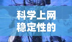 科学上网稳定性的问题可以通过多个方面进行解决，以下是一些具体的方法