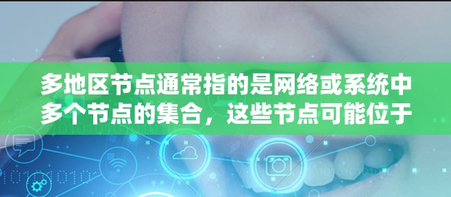 多地区节点通常指的是网络或系统中多个节点的集合,这些节点可能位于不同的地区或区域中。在不同的上下文中,节点可能有不同的含义和应用。以下是一些可能的解释和应用 多地区节点通常指的是网络或系统中多个节点的集合,这些节点可能位于不同的地区或区域中。在不同的上下文中,节点可能有不同的含义和应用。以下是一些可能的解释和应用
