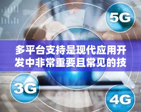 多平台支持是现代应用开发中非常重要且常见的技术,它允许应用程序在不同设备(如手机、电脑、平板)上运行,从而提高兼容性和扩展性。以下是对多平台支持的详细介绍 多平台支持是现代应用开发中非常重要且常见的技术,它允许应用程序在不同设备(如手机、电脑、平板)上运行,从而提高兼容性和扩展性。以下是对多平台支持的详细介绍