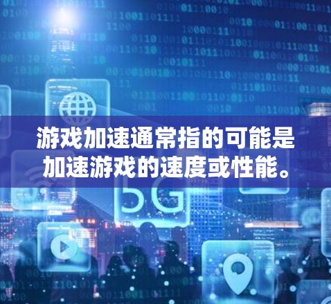 游戏加速通常指的可能是加速游戏的速度或性能。以下是一些常见的游戏加速方式和技术 游戏加速通常指的可能是加速游戏的速度或性能。以下是一些常见的游戏加速方式和技术