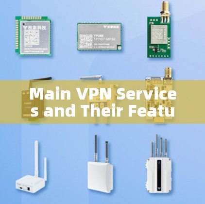 Main VPN Services and Their Features Main VPN Services and Their Features
