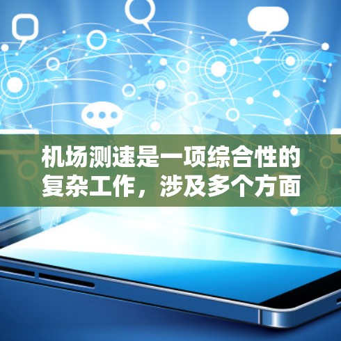 机场测速是一项综合性的复杂工作,涉及多个方面,以下是对该工作的详细解答 机场测速是一项综合性的复杂工作,涉及多个方面,以下是对该工作的详细解答