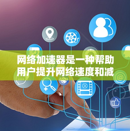 网络加速器是一种帮助用户提升网络速度和减少延迟的工具。它通过多种技术，如多线程、多核心处理、超连接和智能推荐，提供多种功能选项，满足不同的网络使用需求