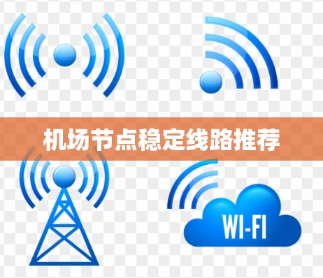 机场节点稳定线路推荐 机场节点稳定线路推荐