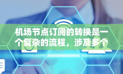 机场节点订阅的转换是一个复杂的流程,涉及多个步骤和考虑因素。以下是一步步的解决方案 机场节点订阅的转换是一个复杂的流程,涉及多个步骤和考虑因素。以下是一步步的解决方案
