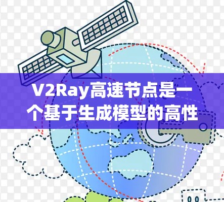 V2Ray高速节点是一个基于生成模型的高性能图像生成系统,旨在提高图像生成的速度和质量。以下是对该系统的一些详细信息 V2Ray高速节点是一个基于生成模型的高性能图像生成系统,旨在提高图像生成的速度和质量。以下是对该系统的一些详细信息