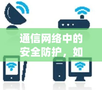 通信网络中的安全防护,如何应对Trojan翻墙节点的威胁 通信网络中的安全防护,如何应对Trojan翻墙节点的威胁