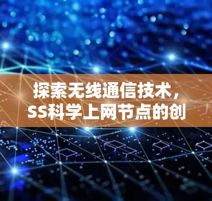 探索无线通信技术,SS科学上网节点的创新与发展 探索无线通信技术,SS科学上网节点的创新与发展