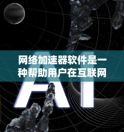 网络加速器软件是一种帮助用户在互联网上连接到更快设备或网络的工具,通常由品牌如FreeToGo、StreamKing等提供。以下是使用网络加速器软件的步骤 网络加速器软件是一种帮助用户在互联网上连接到更快设备或网络的工具,通常由品牌如FreeToGo、StreamKing等提供。以下是使用网络加速器软件的步骤