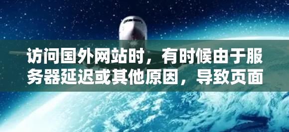 访问国外网站时,有时候由于服务器延迟或其他原因,导致页面加载速度变慢。为了加快网站加载速度,可以考虑使用加速器。以下是几个常用的国外网站加速器推荐,帮助你加速网站加载速度 访问国外网站时,有时候由于服务器延迟或其他原因,导致页面加载速度变慢。为了加快网站加载速度,可以考虑使用加速器。以下是几个常用的国外网站加速器推荐,帮助你加速网站加载速度