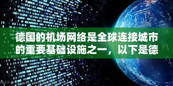 德国的机场网络是全球连接城市的重要基础设施之一,以下是德国主要的机场节点及其基本信息 德国的机场网络是全球连接城市的重要基础设施之一,以下是德国主要的机场节点及其基本信息