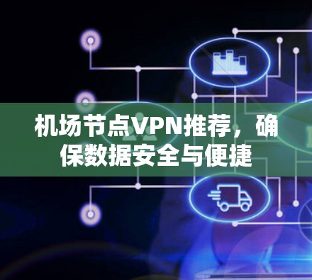 机场节点VPN推荐,确保数据安全与便捷 机场节点VPN推荐,确保数据安全与便捷
