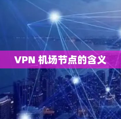 VPN 机场节点的含义 VPN 机场节点的含义