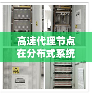 高速代理节点在分布式系统中扮演着连接和数据处理的关键角色，其优化可以显著提升系统性能和效率。以下是高速代理节点的定义、应用场景、优化策略及实际应用中的优化方法总结