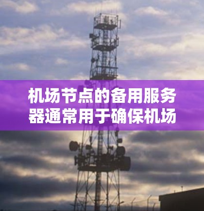 机场节点的备用服务器通常用于确保机场服务器在突发故障时能够迅速恢复运行,保证机场的正常运营。以下是关于机场节点备用服务器的一些常见问题和解决方案 机场节点的备用服务器通常用于确保机场服务器在突发故障时能够迅速恢复运行,保证机场的正常运营。以下是关于机场节点备用服务器的一些常见问题和解决方案