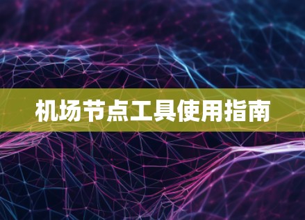 机场节点工具使用指南 机场节点工具使用指南