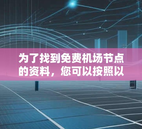 为了找到免费机场节点的资料,您可以按照以下步骤进行 为了找到免费机场节点的资料,您可以按照以下步骤进行