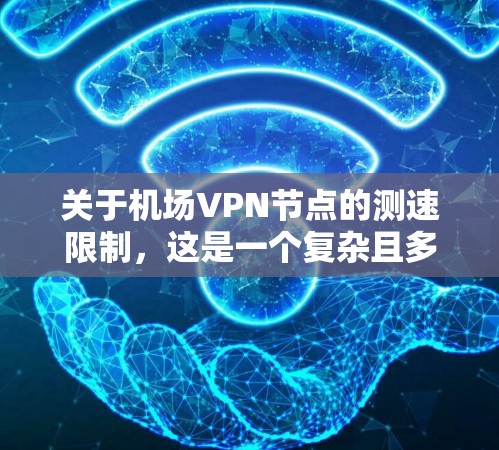 关于机场VPN节点的测速限制,这是一个复杂且多因素的问题,需要综合考虑多个因素来评估其合理性。以下是对这个问题的分析和总结 关于机场VPN节点的测速限制,这是一个复杂且多因素的问题,需要综合考虑多个因素来评估其合理性。以下是对这个问题的分析和总结