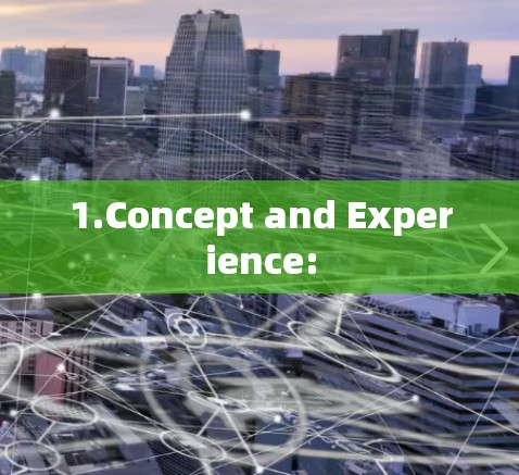 1.Concept and Experience: 1.Concept and Experience: