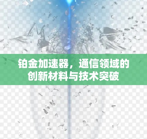 铂金加速器，通信领域的创新材料与技术突破