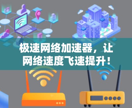 极速网络加速器,让网络速度飞速提升! 极速网络加速器,让网络速度飞速提升!
