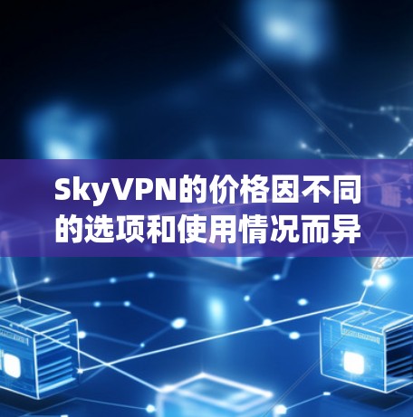 SkyVPN的价格因不同的选项和使用情况而异,但通常会根据用户的使用需求和预算来定价。如果你正在考虑使用SkyVPN,以下是一些常见价格范围和使用方式 SkyVPN的价格因不同的选项和使用情况而异,但通常会根据用户的使用需求和预算来定价。如果你正在考虑使用SkyVPN,以下是一些常见价格范围和使用方式