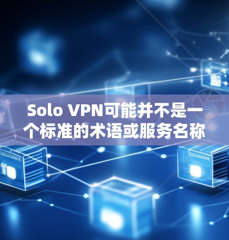 Solo VPN可能并不是一个标准的术语或服务名称,可能是某种特定服务或软件的缩写。如果你指的是某个特定的VPN服务或工具,请提供更多的上下文信息,以便我能更好地帮助你 Solo VPN可能并不是一个标准的术语或服务名称,可能是某种特定服务或软件的缩写。如果你指的是某个特定的VPN服务或工具,请提供更多的上下文信息,以便我能更好地帮助你