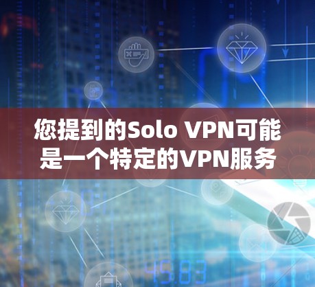 您提到的Solo VPN可能是一个特定的VPN服务或产品,但目前没有广泛的信息表明它是一个免费试用的服务。通常,VPN服务有不同的免费试用期限和免费使用条件 您提到的Solo VPN可能是一个特定的VPN服务或产品,但目前没有广泛的信息表明它是一个免费试用的服务。通常,VPN服务有不同的免费试用期限和免费使用条件