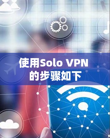 使用Solo VPN 的步骤如下 使用Solo VPN 的步骤如下