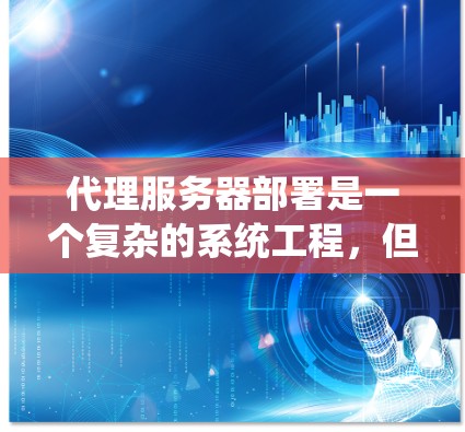 代理服务器部署是一个复杂的系统工程,但可以通过以下步骤逐步实现 代理服务器部署是一个复杂的系统工程,但可以通过以下步骤逐步实现