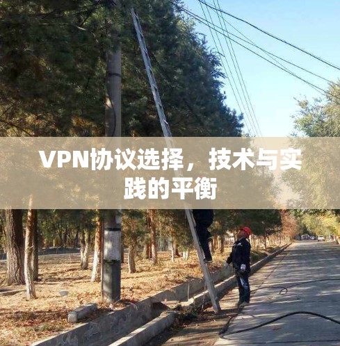 VPN协议选择，技术与实践的平衡