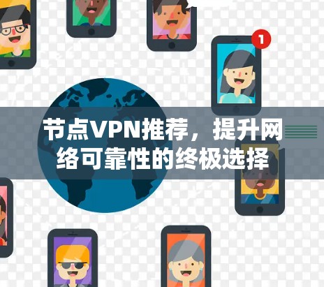 节点VPN推荐,提升网络可靠性的终极选择 节点VPN推荐,提升网络可靠性的终极选择