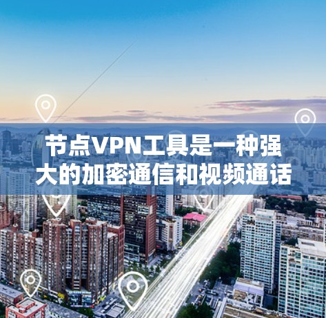 节点VPN工具是一种强大的加密通信和视频通话解决方案,适合需要加密数据和视频通话的用户。以下是对节点VPN工具的详细介绍 节点VPN工具是一种强大的加密通信和视频通话解决方案,适合需要加密数据和视频通话的用户。以下是对节点VPN工具的详细介绍