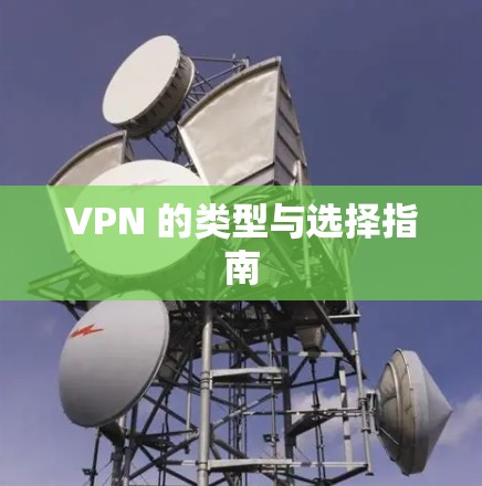 VPN 的类型与选择指南 VPN 的类型与选择指南
