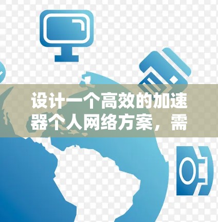 设计一个高效的加速器个人网络方案，需要综合考虑网络结构、设备配置、功能模块、安全性措施以及设备兼容性和管理模块。以下是一个详细的方案设计，涵盖各个关键部分