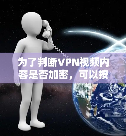 为了判断VPN视频内容是否加密，可以按照以下步骤进行