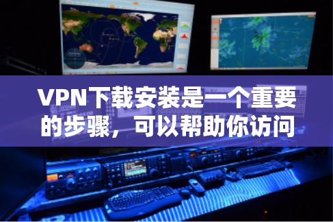 VPN下载安装是一个重要的步骤，可以帮助你访问安全的网络服务。以下是一个详细的步骤指南
