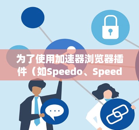 为了使用加速器浏览器插件（如Speedo、Speeder或AcceleraBrowser）您可以按照以下步骤操作
