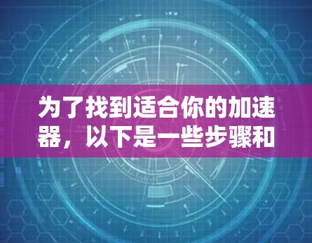为了找到适合你的加速器，以下是一些步骤和建议