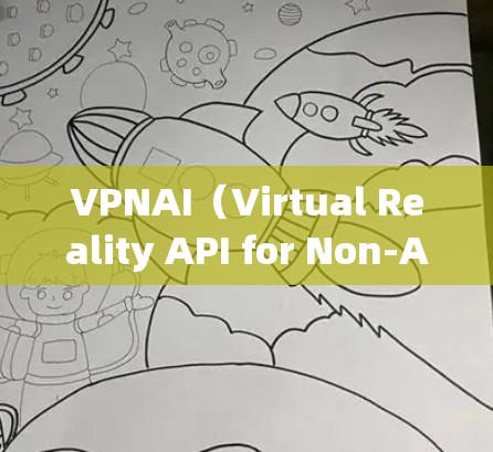 VPNAI（Virtual Reality API for Non-Artists）是一个用于连接虚拟现实（VR）设备的通用API，由OpenAI开发。以下是对VPNAI的详细分析