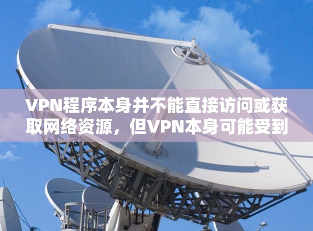 VPN程序本身并不能直接访问或获取网络资源，但VPN本身可能受到攻击或恶意软件的感染。因此，如果您的问题涉及VPN程序资源访问，可能是由于以下原因造成的