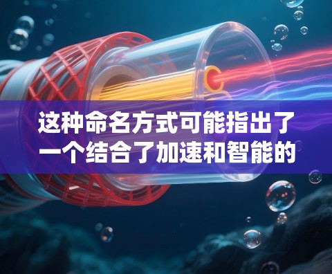 这种命名方式可能指出了一个结合了加速和智能的连接系统，可能应用于多个领域