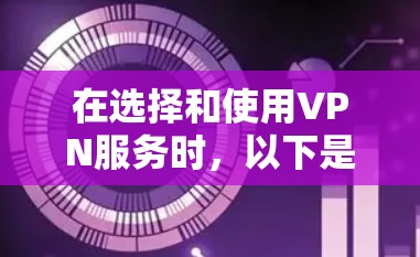 在选择和使用VPN服务时，以下是一些实用的建议，帮助您在海外办公中安全且高效地访问其他国家的网络