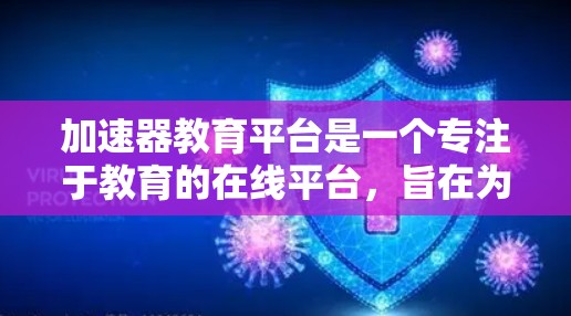 加速器教育平台是一个专注于教育的在线平台，旨在为 accelerate 提供丰富的学习资源和课程。以下是对该平台的总结和分析