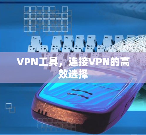VPN工具，连接VPN的高效选择