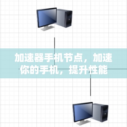 加速器手机节点，加速你的手机，提升性能