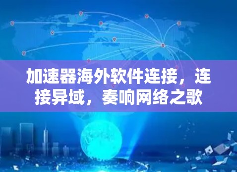 加速器海外软件连接，连接异域，奏响网络之歌