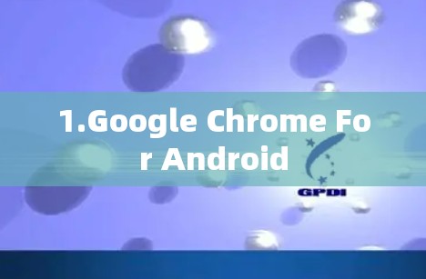 1.Google Chrome For Android
