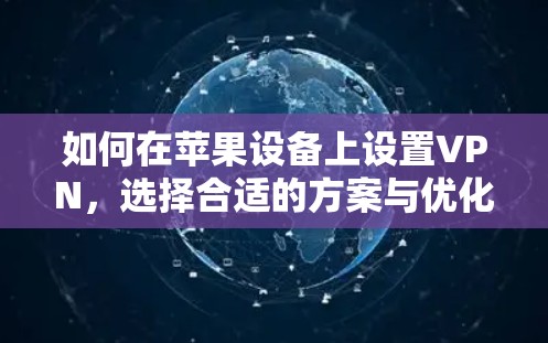 如何在苹果设备上设置VPN，选择合适的方案与优化使用建议