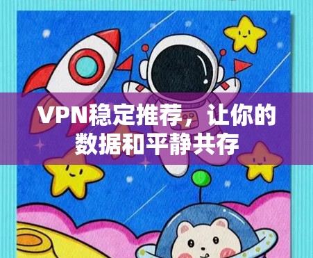 VPN稳定推荐，让你的数据和平静共存